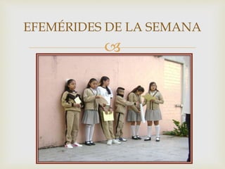 
EFEMÉRIDES DE LA SEMANA
 