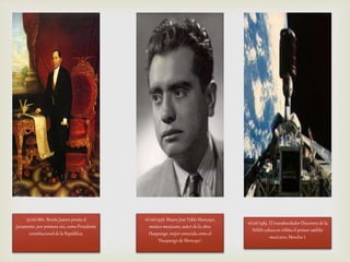 15/06/1861. Benito Juárez presta el
juramento,por primera vez, como Presidente
constitucional de la República.
16/06/1958. Muere José Pablo Moncayo,
músico mexicano,autor de la obra
Huapango, mejor conocida como el
‘Huapango de Moncayo’.
16/06/1985. El transbordador Discovery de la
NASA coloca en órbitael primer satélite
mexicano,Morelos I.
 