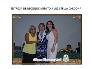 ENTREGA DE RECONOCIMIENTO A LUZ STELLA CARDONA
 