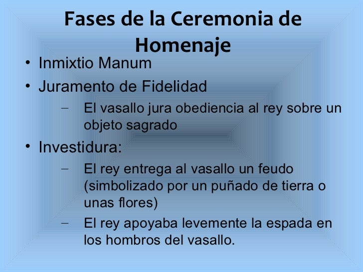 Fases de la Ceremonia de Homenaje <ul><li>Inmixtio Manum </li></ul><ul><li>Juramento de Fidelidad </li></ul><ul><ul><li>El...