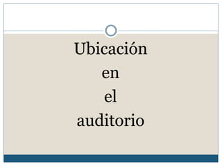 Ubicación
   en
    el
auditorio
 