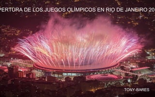 PERTURA DE LOS JUEGOS OLÍMPICOS EN RIO DE JANEIRO 201
TONY-BARES
 