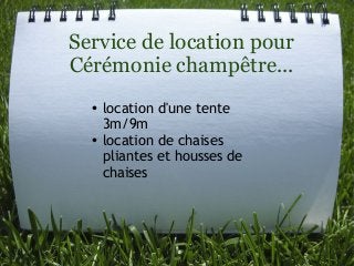Service de location pour
Cérémonie champêtre...
• location d'une tente
3m/9m
• location de chaises
pliantes et housses de
chaises 
 
