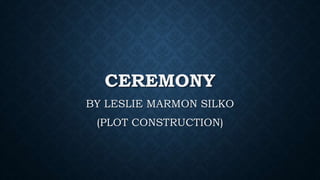 CEREMONY
BY LESLIE MARMON SILKO
(PLOT CONSTRUCTION)
 