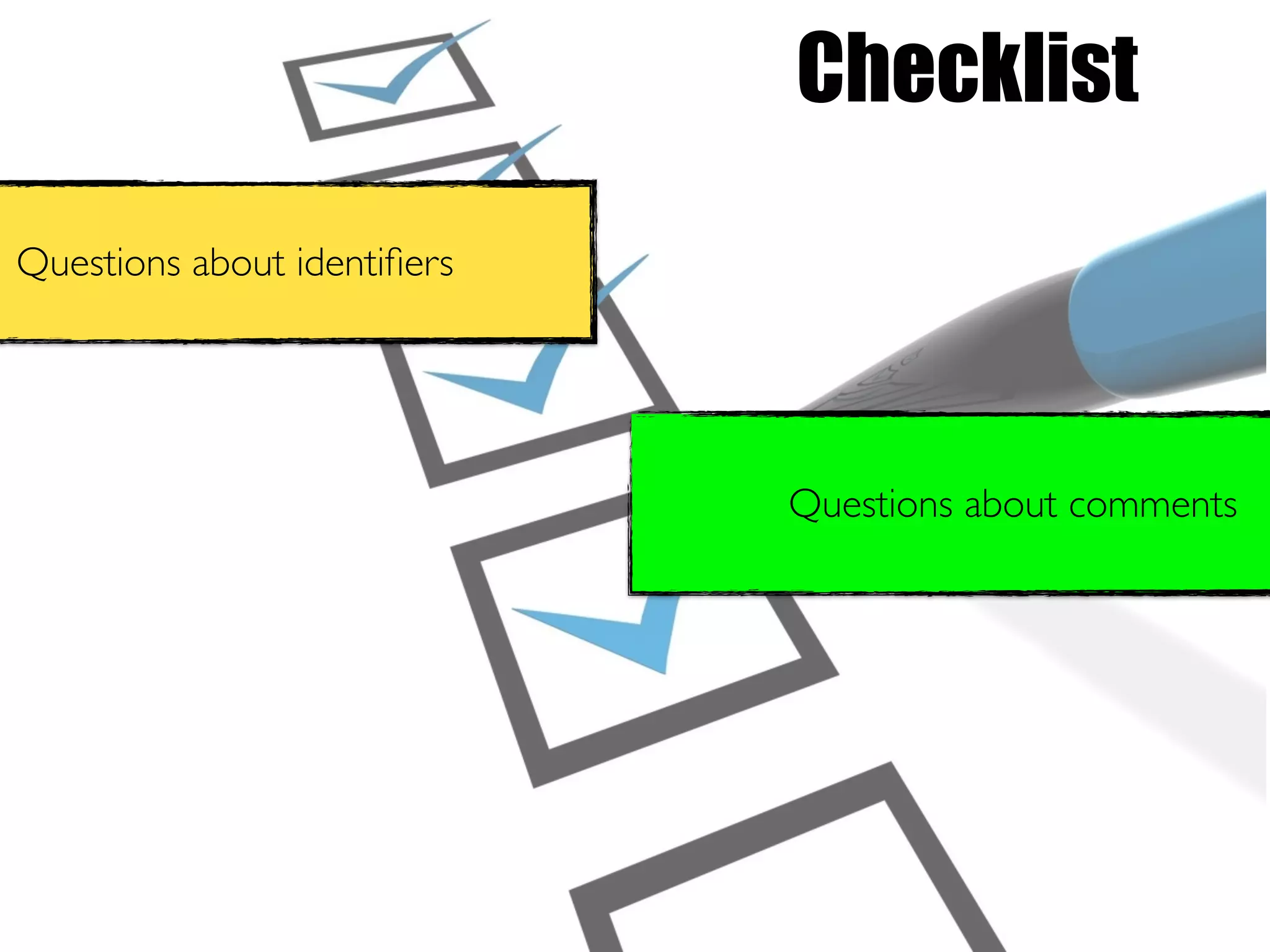 Checklist
Questions about comments
Questions about identiﬁers
 