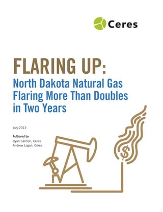 FLARING UP:

North Dakota Natural Gas
Flaring More Than Doubles
in Two Years
July 2013
Authored by
Ryan Salmon, Ceres
Andrew Logan, Ceres

 