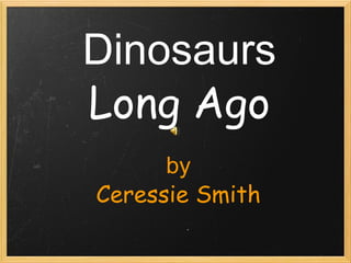     Dinosaurs Long Ago   by Ceressie Smith   