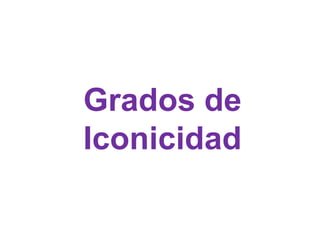 Grados de
Iconicidad
 