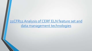 21CFR11 Analysis of CERF ELN feature set and
data management technologies
 