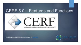 CERF 5.0 – Features and Functions
An Electronic Lab Notebook created by Lab-Ally
 