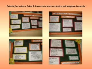 Orientações sobre a Gripe A, foram colocadas em pontos estratégicos da escola. 