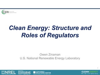 Clean Energy: Structure and
Roles of Regulators
Owen Zinaman
U.S. National Renewable Energy Laboratory
1
 