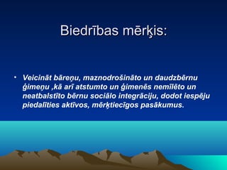 Biedrības mērķis:


• Veicināt bāreņu, maznodrošināto un daudzbērnu
  ģimeņu ,kā arī atstumto un ģimenēs nemīlēto un
  neatbalstīto bērnu sociālo integrāciju, dodot iespēju
  piedalīties aktīvos, mērķtiecīgos pasākumus.
 