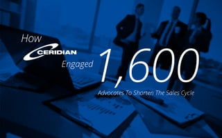 1,600Engaged
Advocates To Shorten The Sales Cycle
How
 