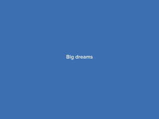 Big dreams
 