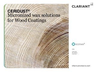 Public
Colin Green
BU Additives
07.08.2015
CERIDUST®
Micronized wax solutions
for Wood Coatings
 