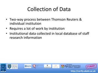 Collection of Data<br />Two-way process between Thomson Reuters & individual institution<br />Requires a lot of work by in...