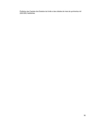 16
Prefeitos das Capitais dos Estados da União e das cidades de mais de quinhentos mil
(500.000) habitantes.
 
