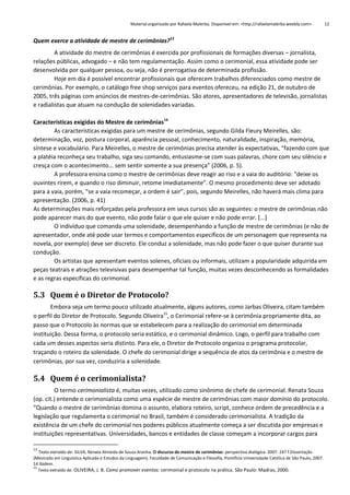 Material organizado por Rafaela Malerba. Disponível em: <http://rafaelamalerba.weebly.com>

12

Quem exerce a atividade de mestre de cerimônias?13
A atividade do mestre de cerimônias é exercida por profissionais de formações diversas – jornalista,
relações públicas, advogado – e não tem regulamentação. Assim como o cerimonial, essa atividade pode ser
desenvolvida por qualquer pessoa, ou seja, não é prerrogativa de determinada profissão.
Hoje em dia é possível encontrar profissionais que oferecem trabalhos diferenciados como mestre de
cerimônias. Por exemplo, o catálogo free shop serviços para eventos ofereceu, na edição 21, de outubro de
2005, três páginas com anúncios de mestres-de-cerimônias. São atores, apresentadores de televisão, jornalistas
e radialistas que atuam na condução de solenidades variadas.
Características exigidas do Mestre de cerimônias14
As características exigidas para um mestre de cerimônias, segundo Gilda Fleury Meirelles, são:
determinação, voz, postura corporal, aparência pessoal, conhecimento, naturalidade, inspiração, memória,
síntese e vocabulário. Para Meirelles, o mestre de cerimônias precisa atender às expectativas, “fazendo com que
a platéia reconheça seu trabalho, siga seu comando, entusiasme-se com suas palavras, chore com seu silêncio e
cresça com o acontecimento... sem sentir somente a sua presença” (2006, p. 5).
A professora ensina como o mestre de cerimônias deve reagir ao riso e a vaia do auditório: “deixe os
ouvintes rirem, e quando o riso diminuir, retome imediatamente”. O mesmo procedimento deve ser adotado
para a vaia, porém, “se a vaia recomeçar, a ordem é sair”, pois, segundo Meirelles, não haverá mais clima para
apresentação. (2006, p. 41)
As determinações mais reforçadas pela professora em seus cursos são as seguintes: o mestre de cerimônias não
pode aparecer mais do que evento, não pode falar o que ele quiser e não pode errar. [...]
O indivíduo que comanda uma solenidade, desempenhando a função de mestre de cerimônias (e não de
apresentador, onde até pode usar termos e comportamentos específicos de um personagem que representa na
novela, por exemplo) deve ser discreto. Ele conduz a solenidade, mas não pode fazer o que quiser durante sua
condução.
Os artistas que apresentam eventos solenes, oficiais ou informais, utilizam a popularidade adquirida em
peças teatrais e atrações televisivas para desempenhar tal função, muitas vezes desconhecendo as formalidades
e as regras específicas do cerimonial.

5.3 Quem é o Diretor de Protocolo?
Embora seja um termo pouco utilizado atualmente, alguns autores, como Jarbas Oliveira, citam também
o perfil do Diretor de Protocolo. Segundo Oliveira15, o Cerimonial refere-se à cerimônia propriamente dita, ao
passo que o Protocolo às normas que se estabelecem para a realização do cerimonial em determinada
instituição. Dessa forma, o protocolo seria estático, e o cerimonial dinâmico. Logo, o perfil para trabalho com
cada um desses aspectos seria distinto. Para ele, o Diretor de Protocolo organiza o programa protocolar,
traçando o roteiro da solenidade. O chefe do cerimonial dirige a sequência de atos da cerimônia e o mestre de
cerimônias, por sua vez, conduziria a solenidade.

5.4 Quem é o cerimonialista?
O termo cerimonialista é, muitas vezes, utilizado como sinônimo de chefe de cerimonial. Renata Souza
(op. cit.) entende o cerimonialista como uma espécie de mestre de cerimônias com maior domínio do protocolo.
“Quando o mestre de cerimônias domina o assunto, elabora roteiro, script, conhece ordem de precedência e a
legislação que regulamenta o cerimonial no Brasil, também é considerado cerimonialista. A tradição da
existência de um chefe do cerimonial nos poderes públicos atualmente começa a ser discutida por empresas e
instituições representativas. Universidades, bancos e entidades de classe começam a incorporar cargos para
13

Texto extraído de: SILVA, Renata Almeida de Souza Aranha. O discurso do mestre de cerimônias: perspectiva dialógica. 2007. 247 f.Dissertação
(Mestrado em Linguística Aplicada e Estudos da Linguagem). Faculdade de Comunicação e Filosofia, Pontifícia Universidade Católica de São Paulo, 2007.
14 Ibidem.
15
Texto extraído de: OLIVEIRA, J. B. Como promover eventos: cerimonial e protocolo na prática. São Paulo: Madras, 2000.

 