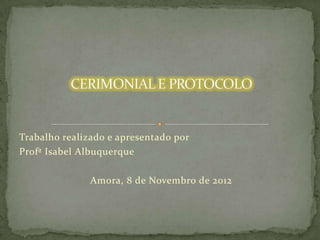 Trabalho realizado e apresentado por
Profª Isabel Albuquerque
Amora, 8 de Novembro de 2012

 
