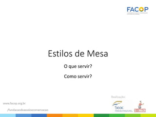 Estilos de Mesa
O que servir?
Como servir?
 
