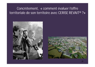 15
Concrètement, « comment évaluer l’offre
territoriale de son territoire avec CERISE REVAIT® ?»
15
 