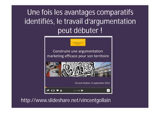 Une fois les avantages comparatifs
identifiés, le travail d’argumentation
peut débuter !
http://www.slideshare.net/vincentgollain
 