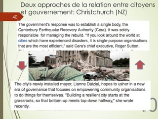 Deux approches de la relation entre citoyens
et gouvernement: Christchurch (NZ)
05/05/201
8
© Claude Rochet Reproduction interdite sans autorisation
40
40
 