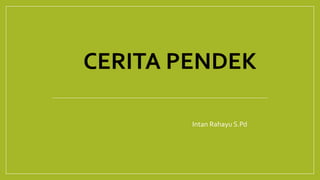 CERITA PENDEK
Intan Rahayu S.Pd
 