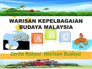WARISAN KEPELBAGAIAN
  BUDAYA MALAYSIA




Cerita Rakyat Warisan Budaya
 