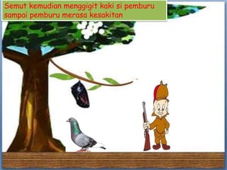 Semut kemudian menggigit kaki si pemburu
sampai pemburu merasa kesakitan
 