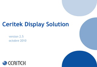 Ceritek Display Solution
  version 2.5
  octobre 2010
 