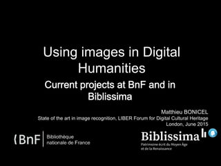 Using images in Digital
Humanities
Matthieu BONICEL
State of the art in image recognition, LIBER Forum for Digital Cultural Heritage
London, June 2015
 