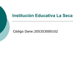 Institución Educativa La Seca


Código Dane:205353000102
 
