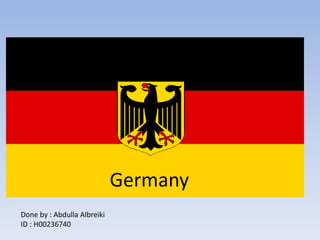 Germany 
Done by : Abdulla Albreiki 
ID : H00236740 
 