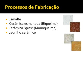 




Esmalte
Cerâmica esmaltada (Biqueima)
Cerâmica “gres” (Monoqueima)
Ladrilho cerâmico

 