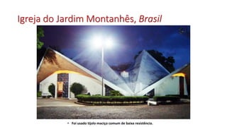 Igreja do Jardim Montanhês, Brasil
• Foi usado tijolo maciço comum de baixa resistência.
 