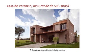 Casa de Veraneio, Rio Grande do Sul - Brasil
♦ Projeto por: Bruno Giugliani e Pablo Montero
 
