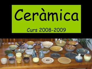 Ceràmica
 Curs 2008-2009
 