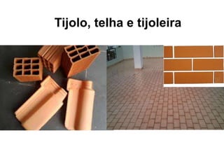 Tijolo, telha e tijoleira
 