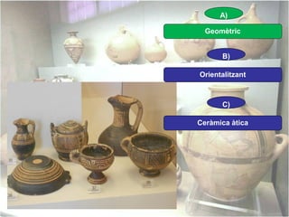 A)
Geomètric
B)
Orientalitzant

C)
Ceràmica àtica

 
