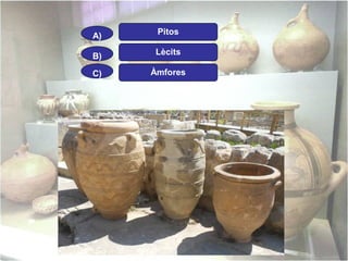 A)

Pitos

B)

Lècits

C)

Àmfores

 