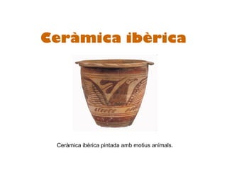 Ceràmica ibèrica




 Ceràmica ibèrica pintada amb motius animals.
 