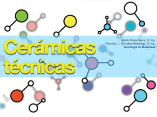 Cerámicas
técnicas
Alberto Rossa Sierra, Dr. Ing.
Francisco J. González Madariaga, Dr. Ing.
Tecnología de Materiales
 