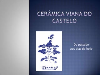 Cerâmica Viana do Castelo Do passado Aos dias de hoje 