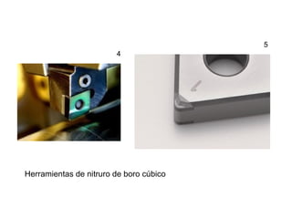 5
                        4




Herramientas de nitruro de boro cúbico
 
