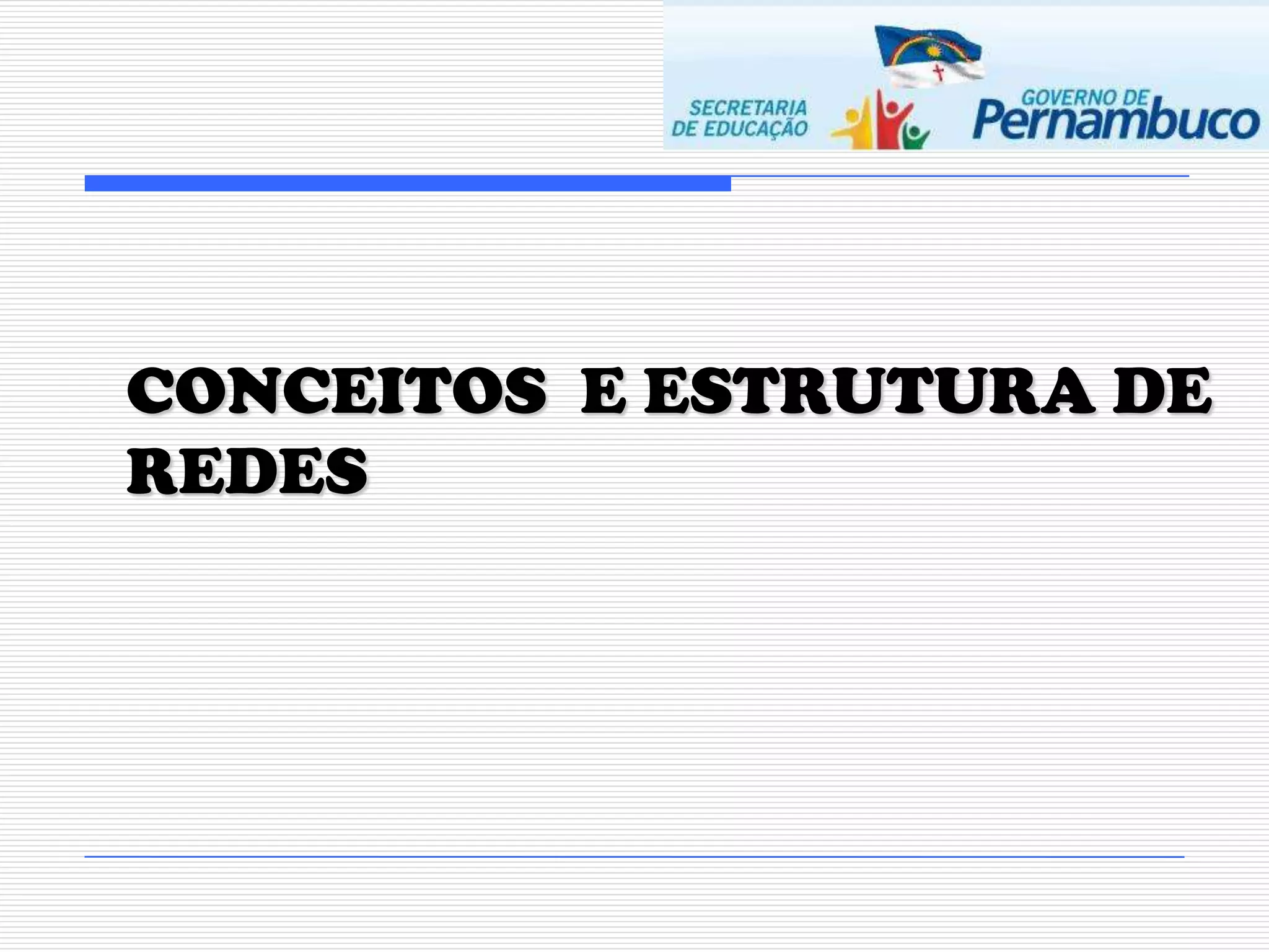 CONCEITOS E ESTRUTURA DE
REDES
 