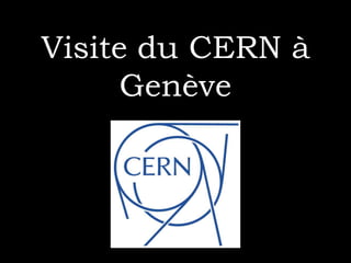 Visite du CERN à
Genève
 