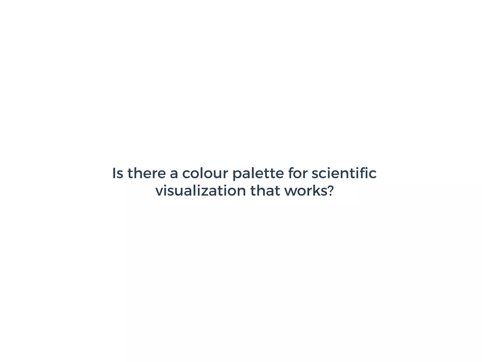 Is there a colour palette for scientiﬁc
visualization that works?
 