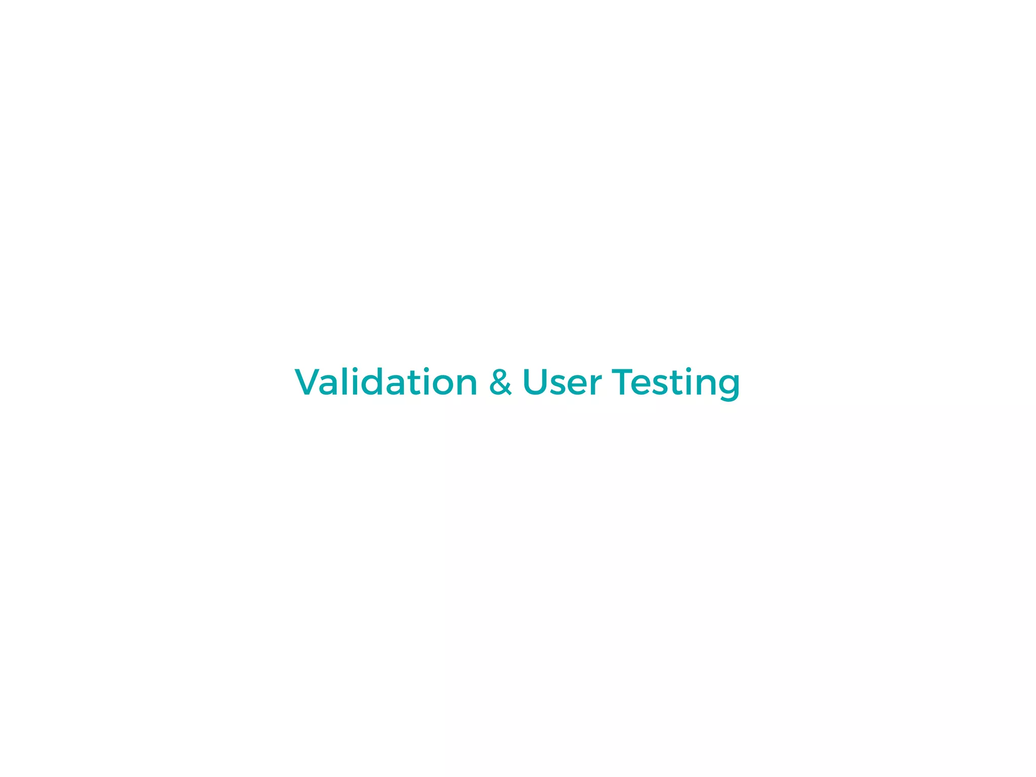 Validation & User Testing
 